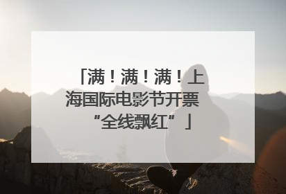 满！满！满！上海国际电影节开票“全线飘红”
